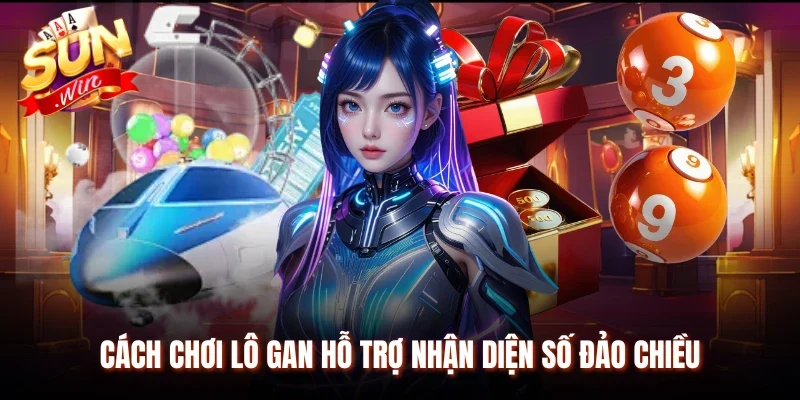 Cách chơi lô gan hỗ trợ nhận diện số đảo chiều
