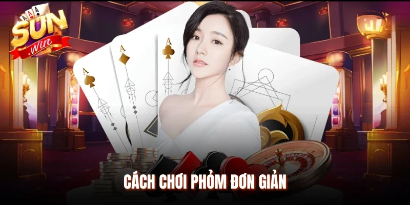 Cách chơi Phỏm đơn giản