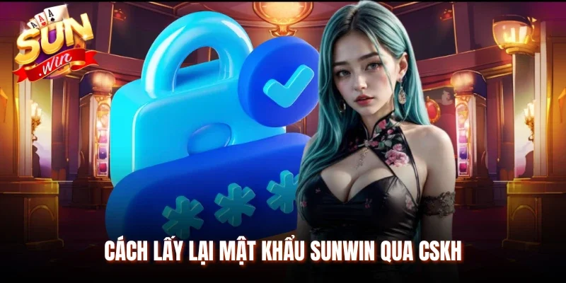 Cách lấy lại mật khẩu Sunwin qua CSKH