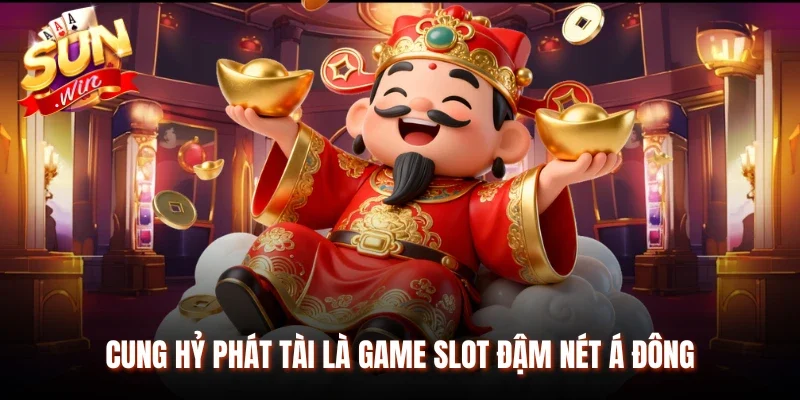 Cung hỷ phát tài là game slot đậm nét Á Đông