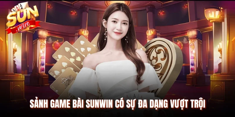 Sảnh game bài Sunwin có sự đa dạng vượt trội