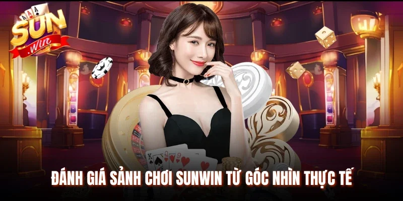 Đánh giá sảnh chơi Sunwin từ góc nhìn thực tế