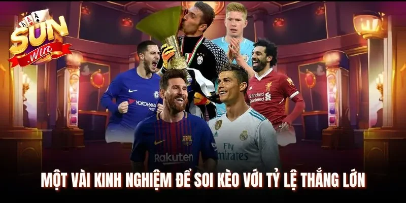 Chia sẻ một vài kinh nghiệm để soi kèo với tỷ lệ thắng lớn