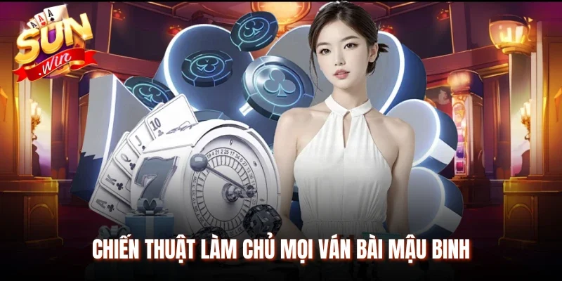 Chiến thuật làm chủ mọi ván bài Mậu Binh