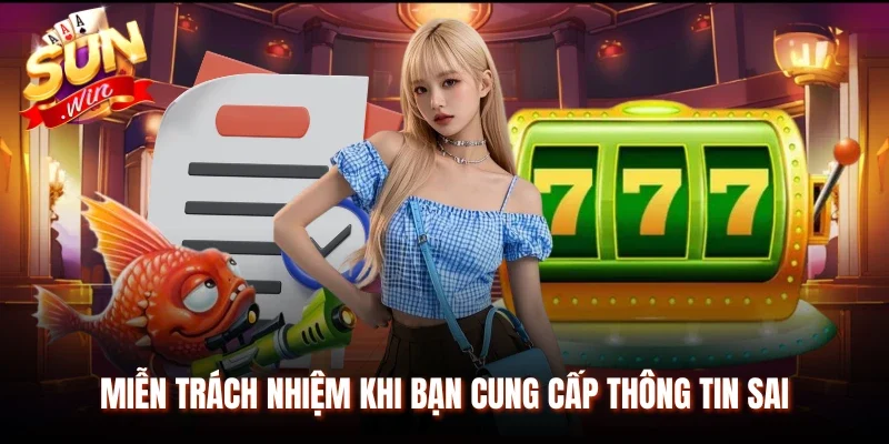 Miễn trách nhiệm khi bạn cung cấp thông tin sai