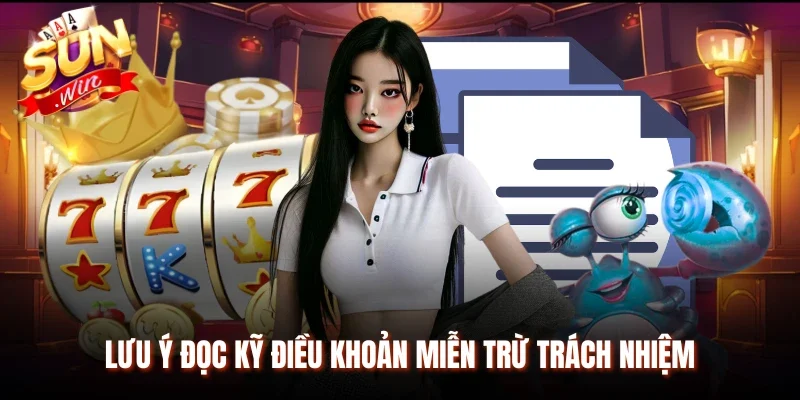 Lưu ý đọc kỹ điều khoản miễn trừ trách nhiệm