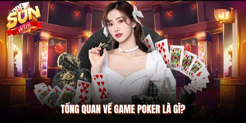 Tổng quan về game Poker là gì?