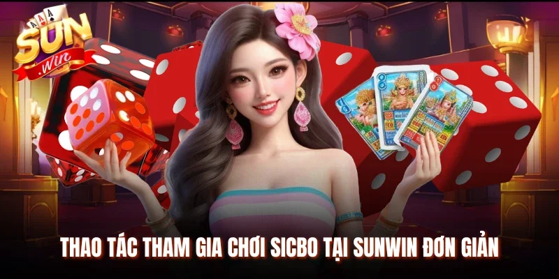 Thao tác tham gia chơi Sicbo tại Sunwin đơn giản