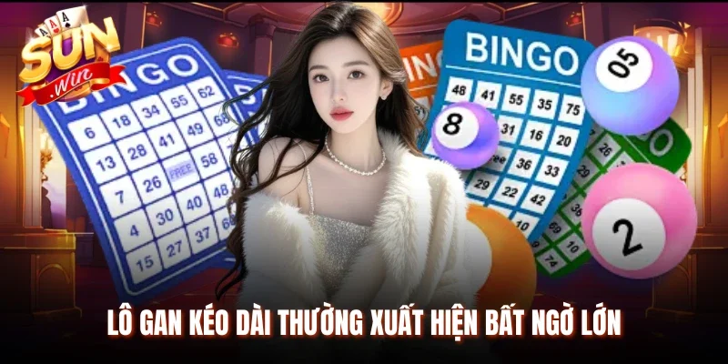Lô gan kéo dài thường xuất hiện bất ngờ lớn