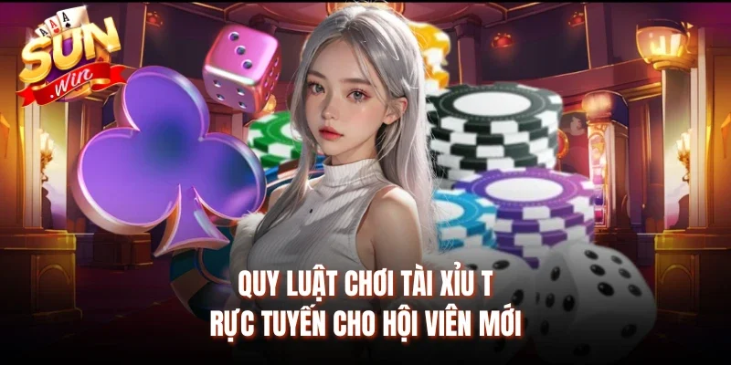 Quy luật chơi Tài Xỉu trực tuyến cho hội viên mới