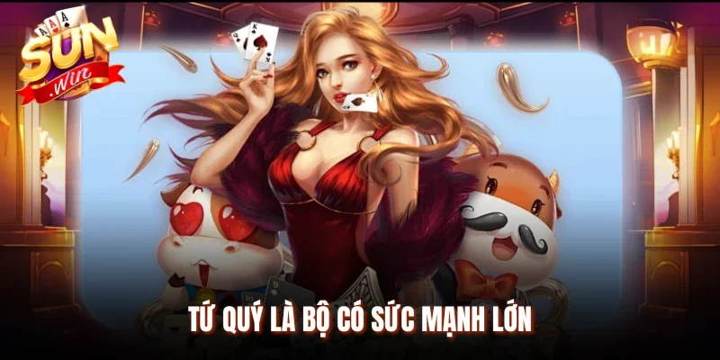 Tứ quý là bộ có sức mạnh lớn